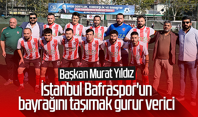 Başkan Murat Yıldız İstanbul Bafraspor un bayrağını taşımak gurur