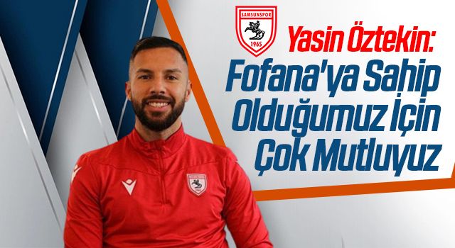 Samsunsporlu Yasin Öztekin Fofanaya Sahip Olduğumuz İçin Çok Mutluyuz Samsunspor Samsun 