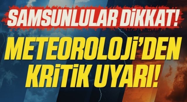 Samsunlular Dikkat! Meteorolojiden ‘kuvvetli yağış’ uyarısı