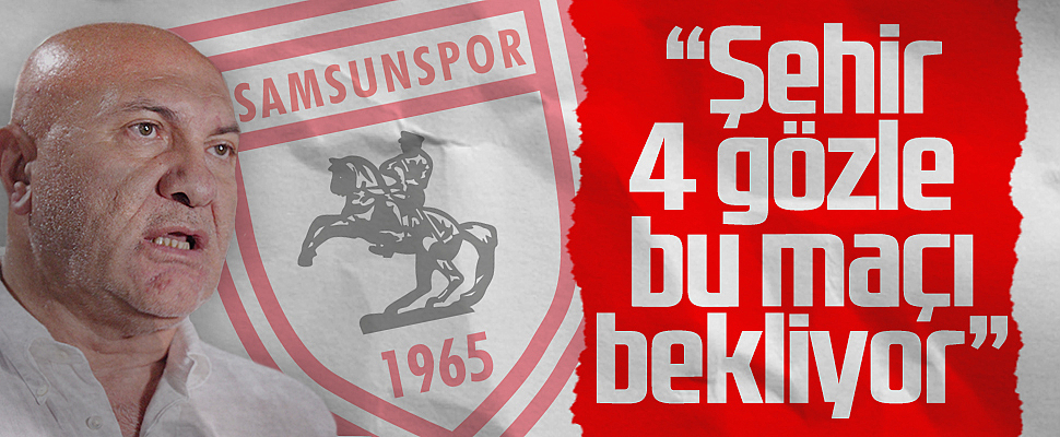 Samsunspor Başkanı Yüksel Yıldırım: Taraftar Heyecanlı, Stadın Dolu Olmasını Bekliyoruz