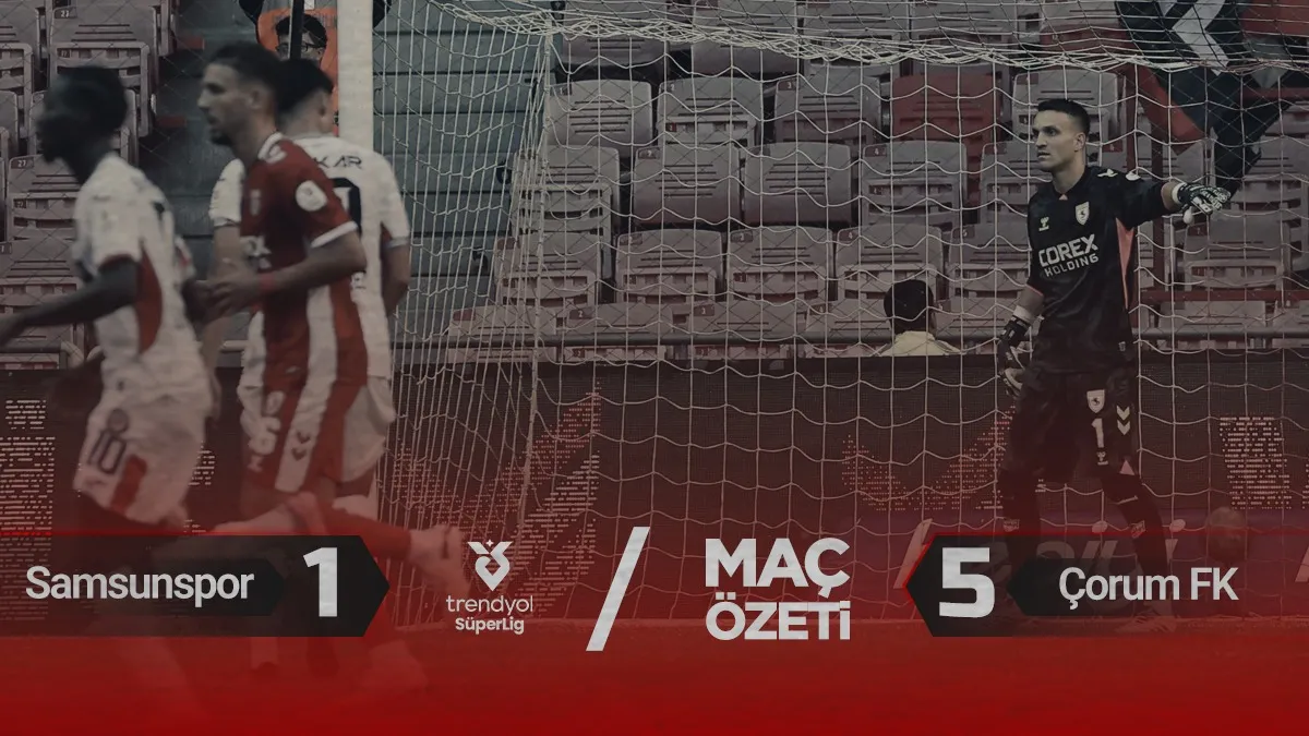 ÖZET | Samsunspor’a evinde büyük şok! Samsunspor: 1 - 5 Çorum FK