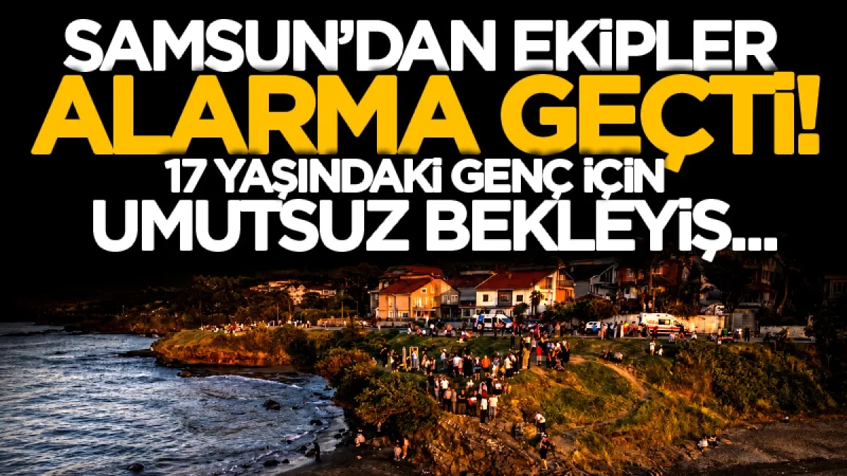 17 yaşındaki genç denizde kayboldu! Samsun'dan ekipler alarma geçti