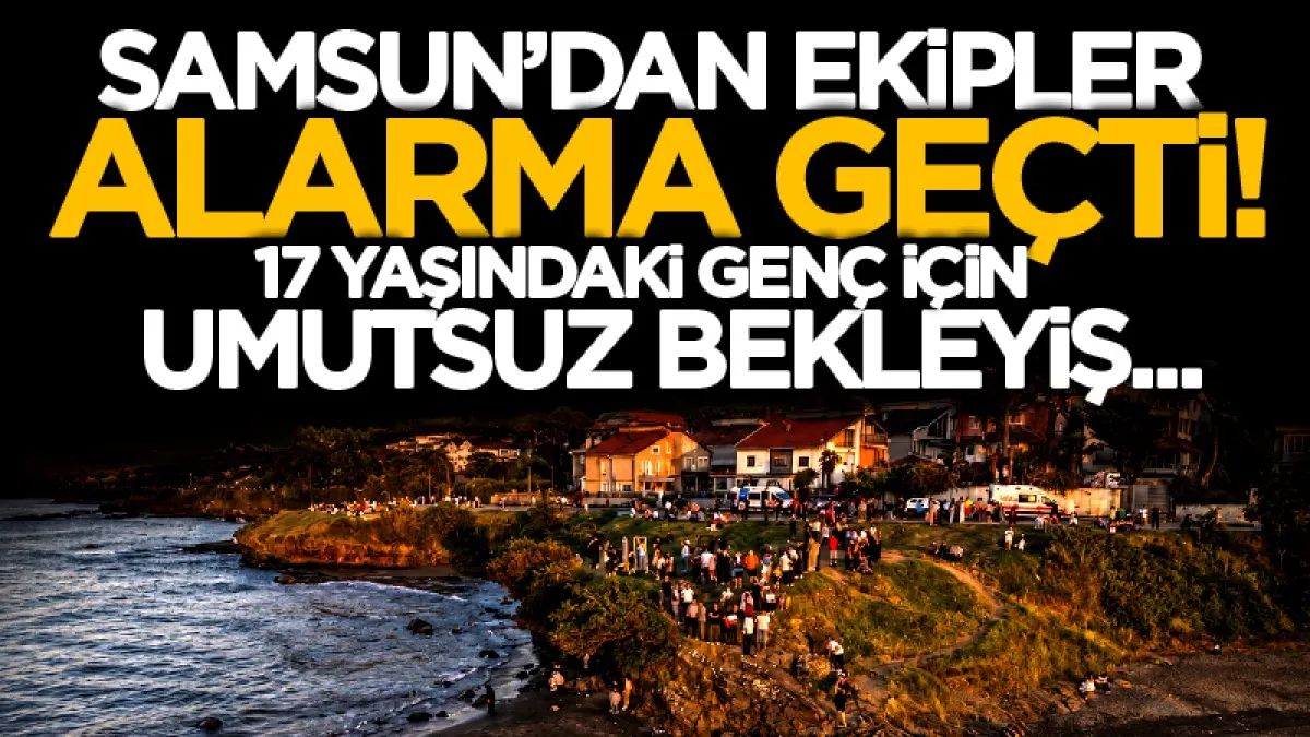 17 yaşındaki genç denizde kayboldu! Samsun'dan ekipler alarma geçti