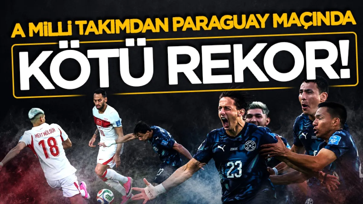 A Milli Takımdan Paraguay maçında kötü rekor