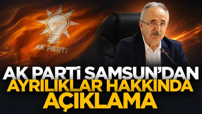 AK Parti Samsun'dan ayrılıklar hakkında açıklama!