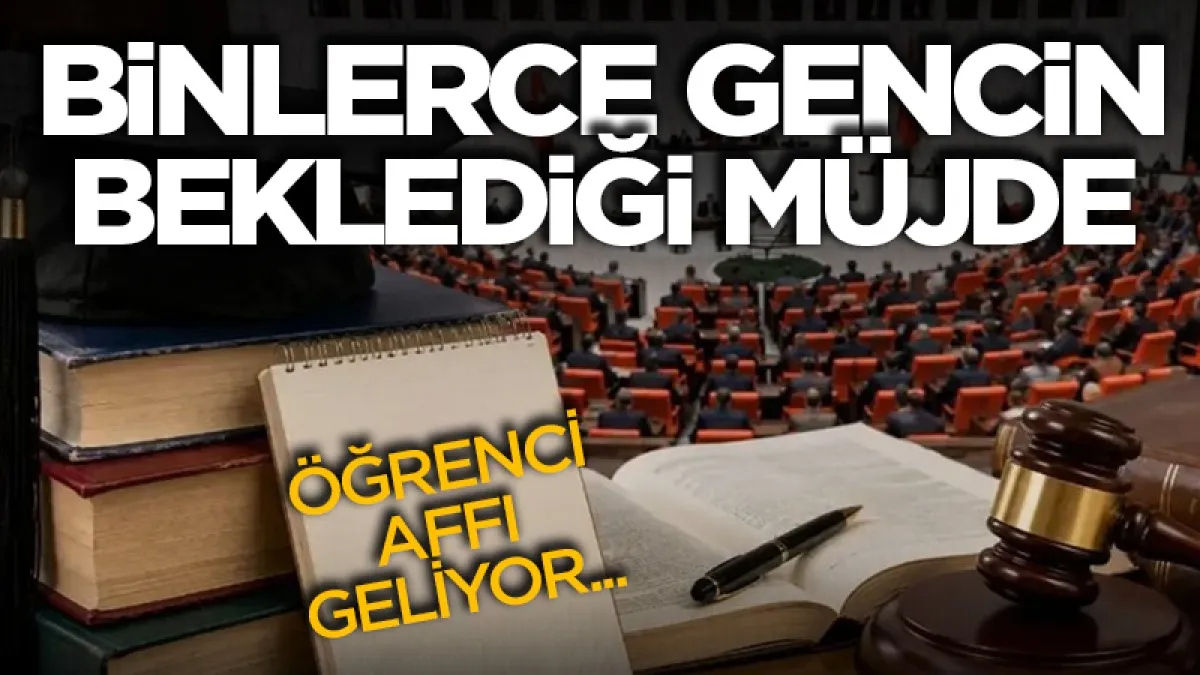 Binlerce gencin beklediği müjde: Öğrenci affı meclise geliyor