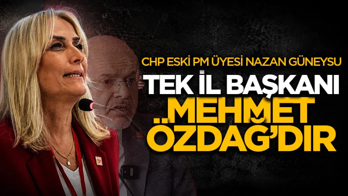 CHP eksi PM Üyesi Nazan Güneysu: "Tek İl Başkanı Mehmet Özdağ’dır!"i