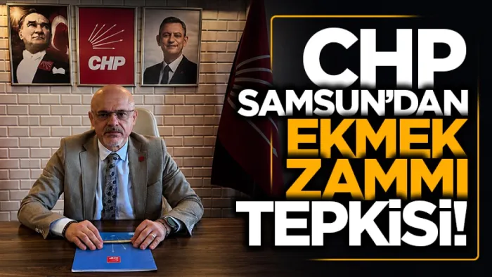 CHP Samsun İl Başkanı Mehmet Özdağ'dan iktidara sert ekmek zammı tepkisi