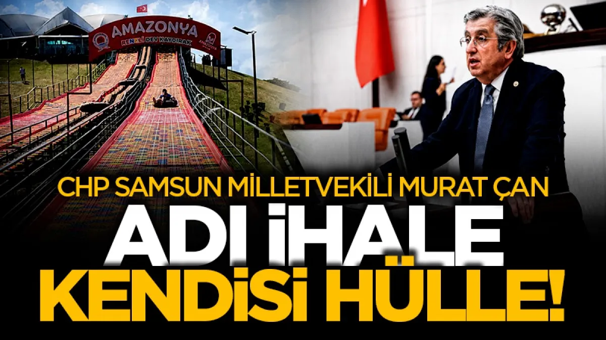 CHP Samsun Milletvekili Murat Çan: Adı ihale kendisi hülle!