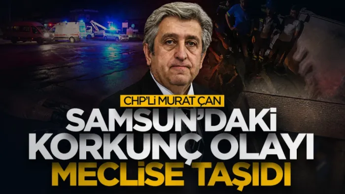 CHP Samsun Milletvekili Murat Çan Yeşilyurt Demir Çelik Fabrikası’nda yaşanan olayı TBMM'ye taşıdı