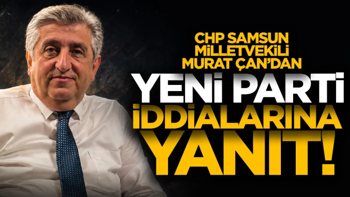 CHP Samsun Milletvekili Murat Çan'dan yeni parti iddialarına yanıt: Mücadeleden sonuç alamazsak düşünürüz
