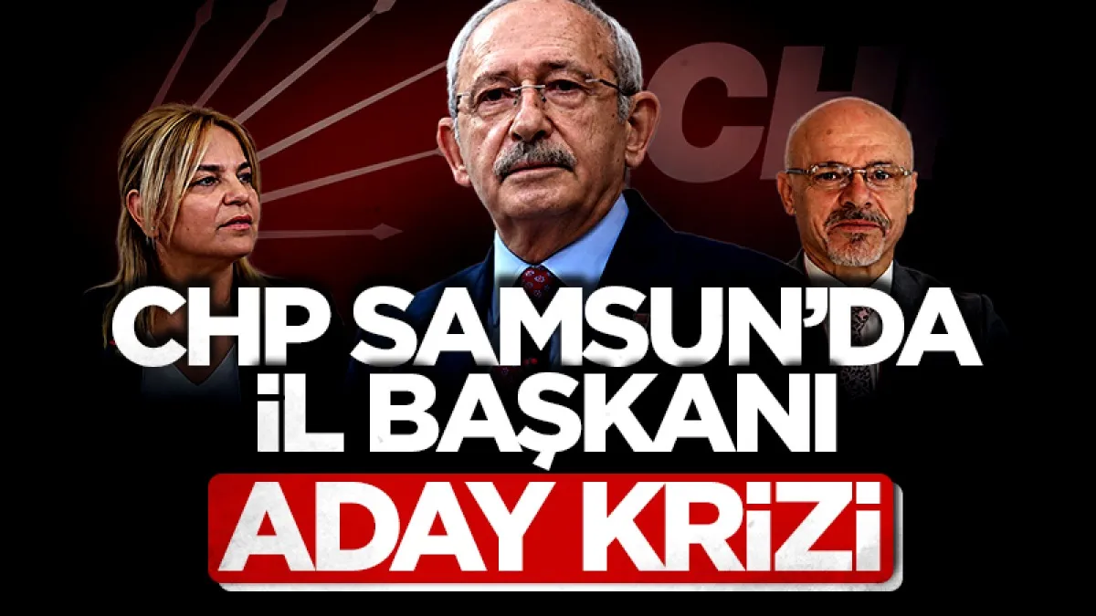 CHP Samsun'da il başkanı aday krizi