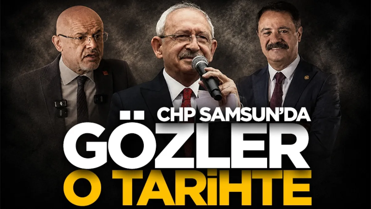 CHP'de Samsun'da gözler 5 Temmuz'da