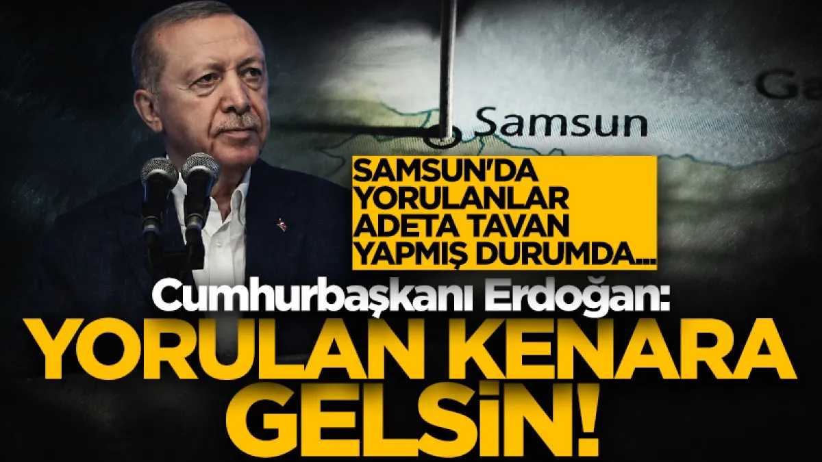 Cumhurbaşkanı Erdoğan: 'Yorulan kenara gelsin'! Samsun'da yorulanlar adeta tavan yapmış durumda...