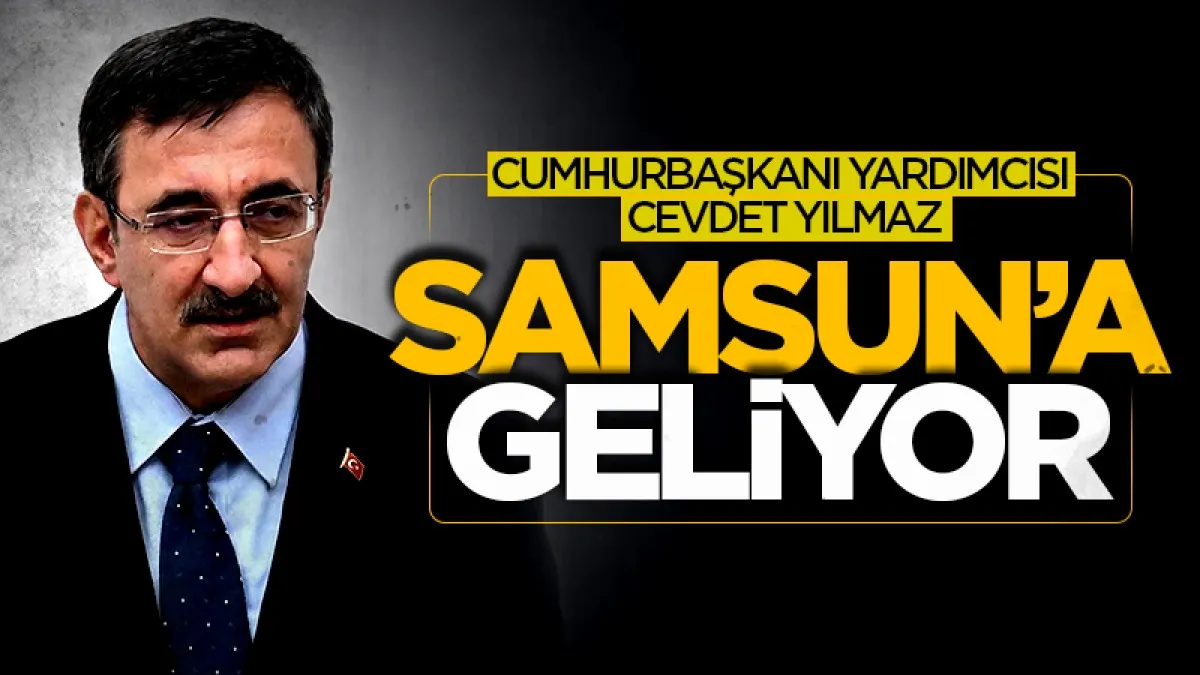 Cumhurbaşkanı Yardımcısı Cevdet Yılmaz Samsun'a Geliyor