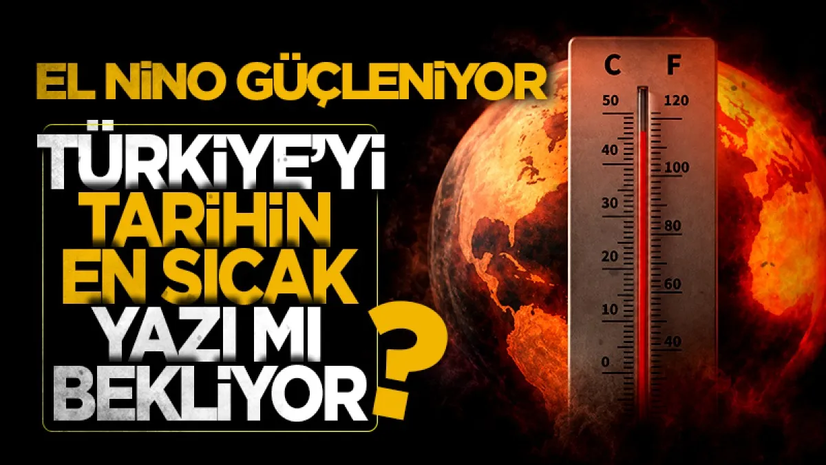 El Nino güçleniyor: Türkiye’yi tarihin en sıcak yazı mı bekliyor?