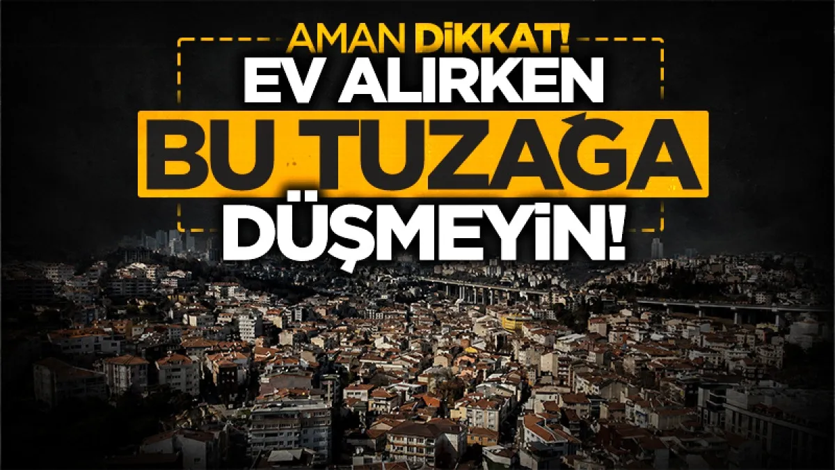 Ev alırken 'uygun fiyat' tuzağına karşı uyarı: 'Az önce satıldı'