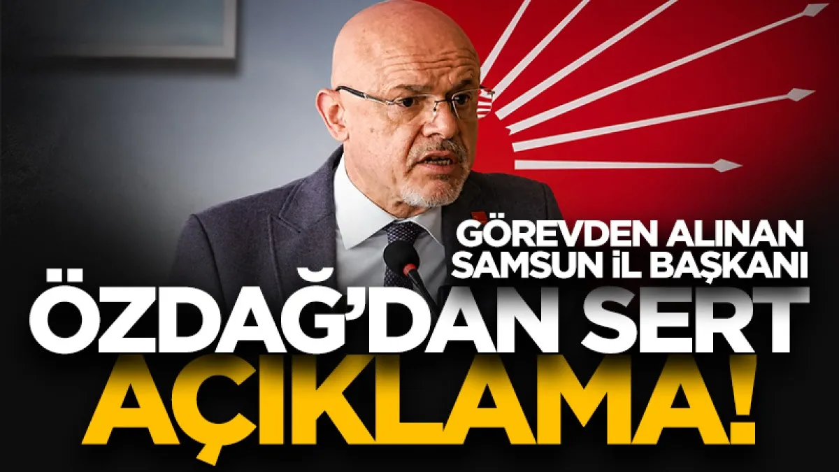 Görevden alınan CHP Samsun İl Başkanı Mehmet Özdağ'dan sert açıklama!