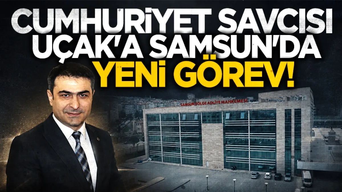 Hasan Uçak’ın yeni görev yeri belli oldu! Samsun’a atandı