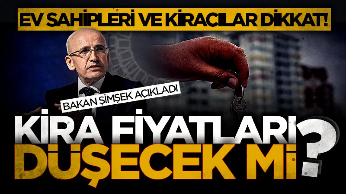 Hazine ve Maliye Bakanı Mehmet Şimşek açıkladı: Kira fiyatları düşecek mi ?