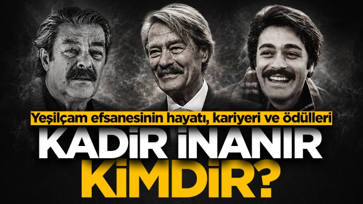 Kadir İnanır kimdir, kaç yaşında ve neden öldü?