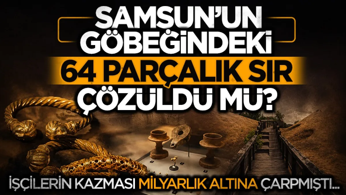 Karun’dan Sonra Türkiye’nin En Değerlisi! Samsun’un Göbeğindeki 64 Parçalık Sır Çözüldü mü?