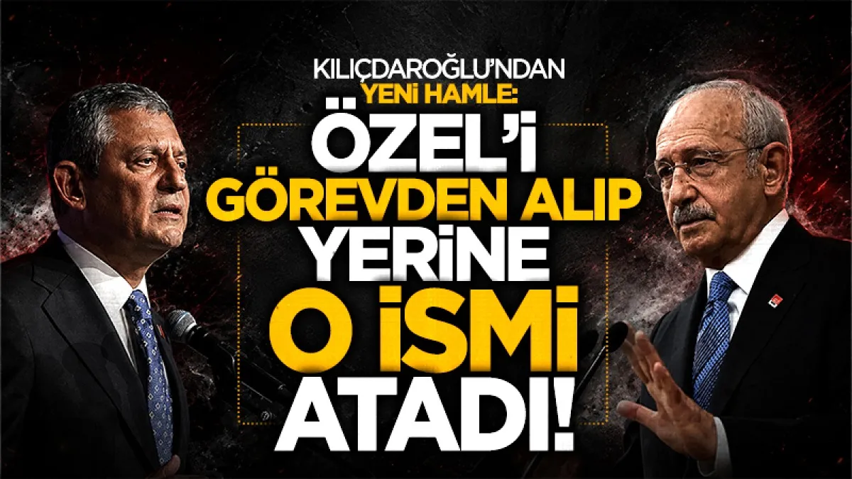 Kılıçdaroğlu'ndan 'Özel' hamlesi: Görevden aldı, yerine o ismi atadı