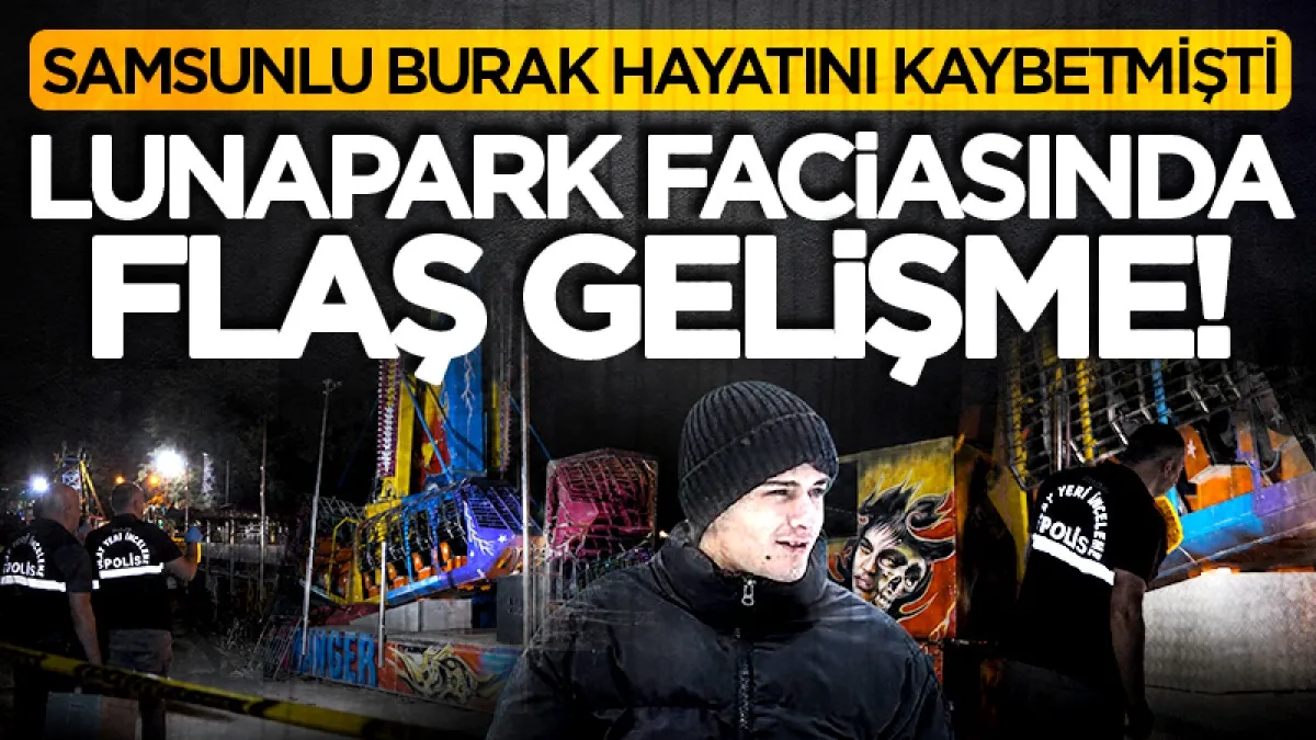 Lunapark faciasında flaş gelişme! Samsunlu Burak hayatını kaybetmişti