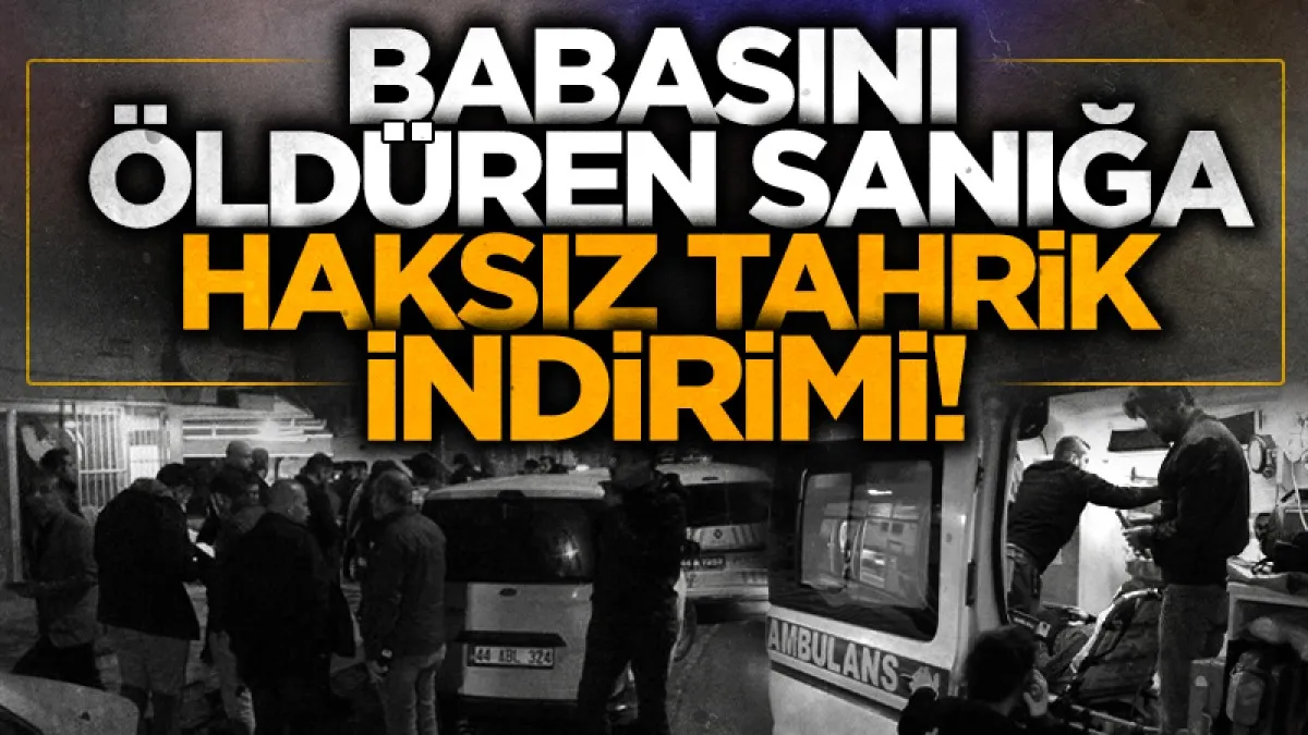 Malatya'da babasını öldüren sanık haksız tahrik indirimiyle 17 yıl hapis cezası aldı