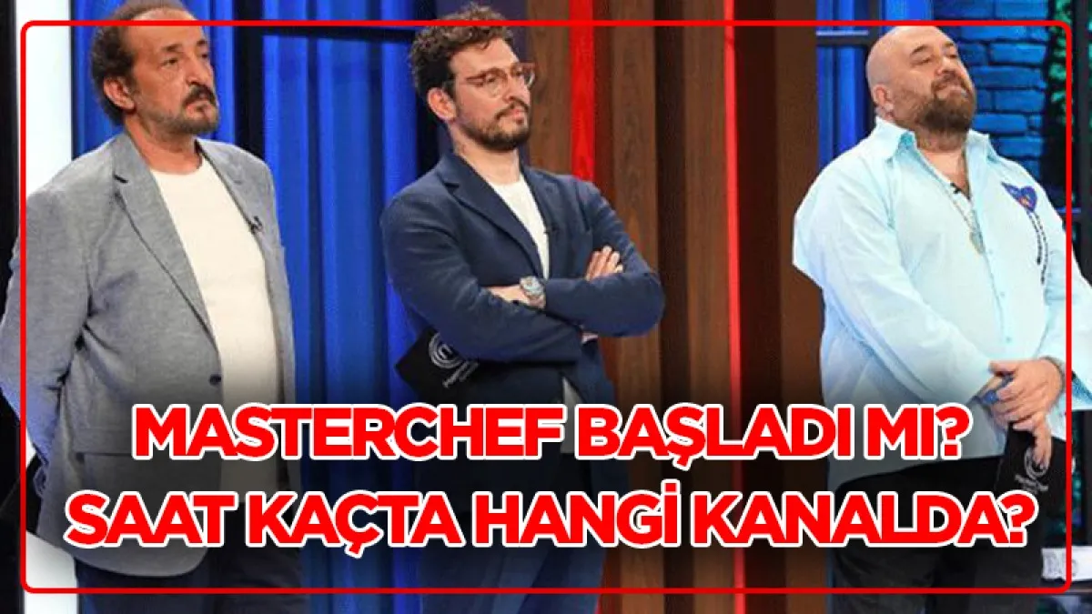 MasterChef Türkiye başladı mı, ne zaman başlıyor? Masterchef saat kaçta canlı izle