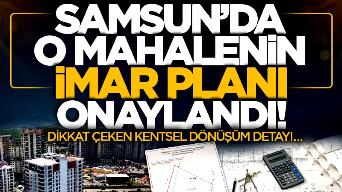 Samsun Büyükkolpınar Mahallesi'nde imar planı değişikliği oldu! Kentsel dönüşüm detayı dikkat çekti…