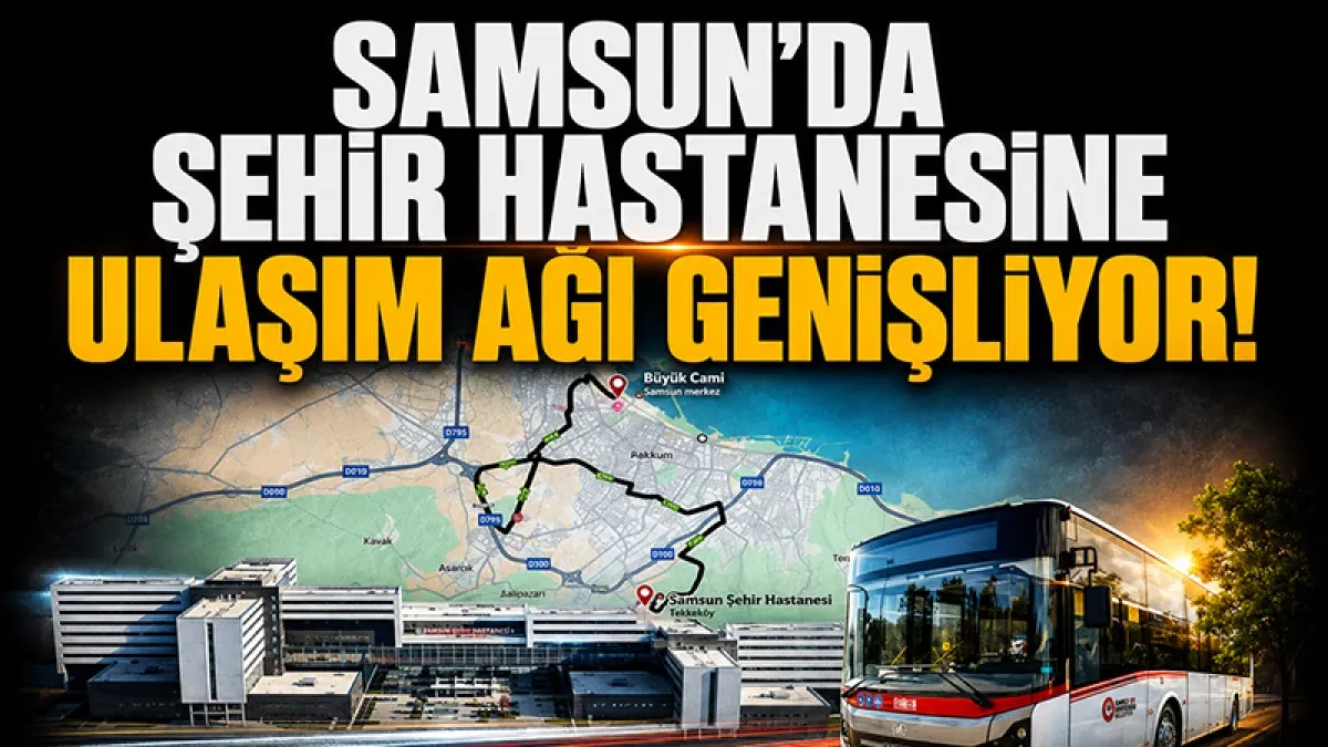 Samsun Büyükşehir Belediyesi duyurdu: Şehir Hastanesine ulaşım ağı genişliyor!