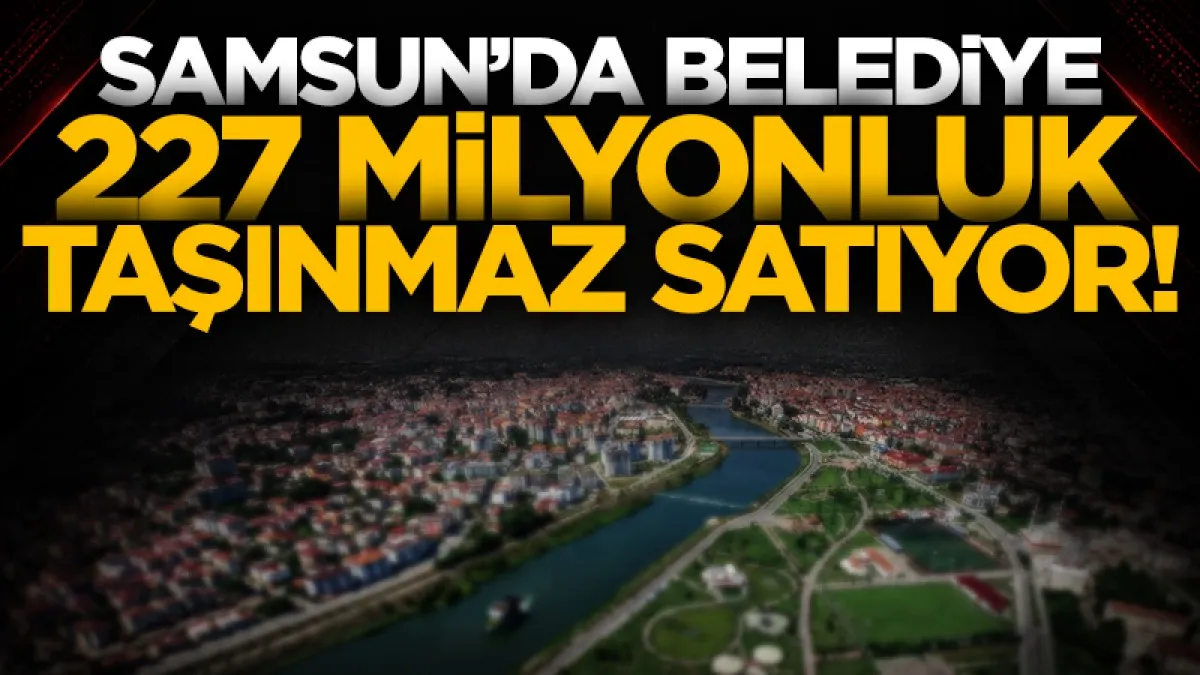 Samsun Çarşamba Belediyesi 23 taşınmazı satıyor