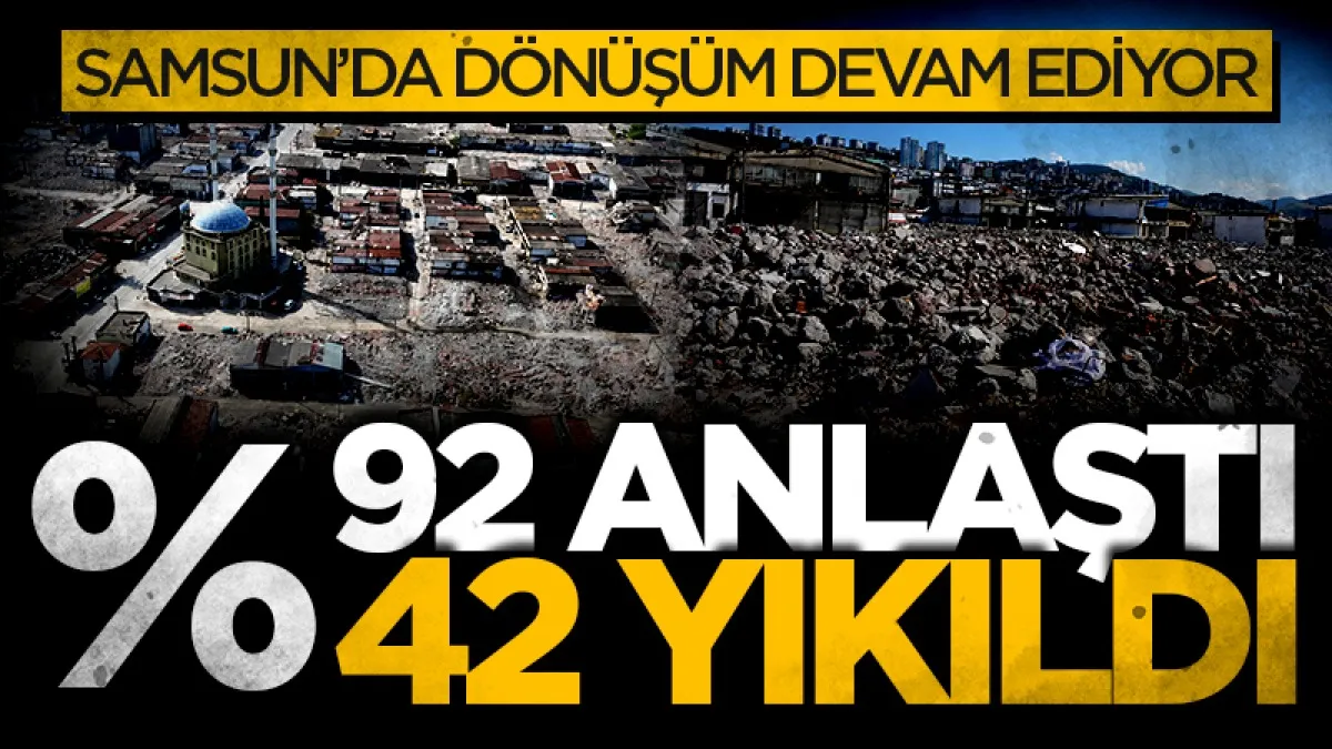 Samsun Gülsan'da dönüşüm devam ediyor: Yüzde 92 anlaştı, yüzde 42 yıkıldı
