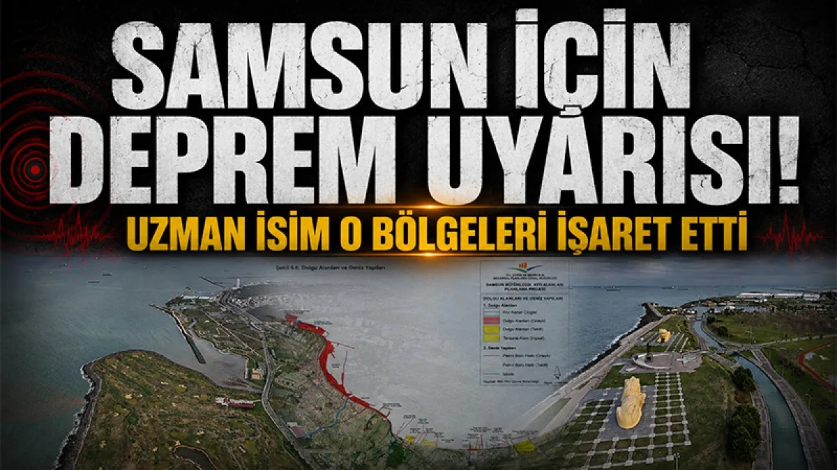 Samsun için deprem uyarısı: Uzman isim o bölgeleri işaret etti