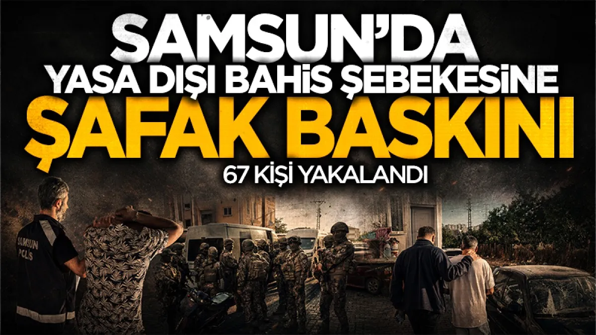 Samsun merkezli yasa dışı bahis operasyonu! 67 kişi yakalandı