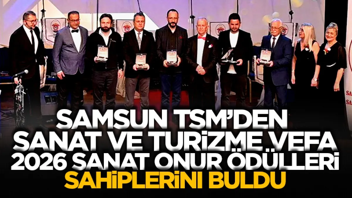 Samsun TSM'den Sanat ve Turizme Vefa 2026 Sanat Onur Ödülleri sahiplerini buldu