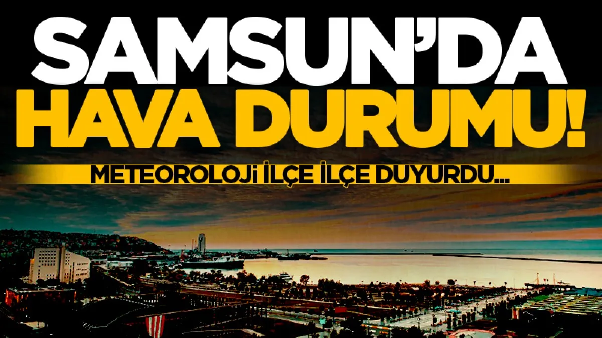 Samsun ve ilçelerinde 17 Haziran Çarşamba günü hava durumu