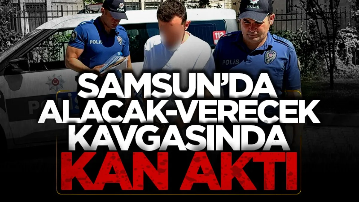Samsun'da alacak-verecek kavgasında kan döküldü: 1 tutuklama
