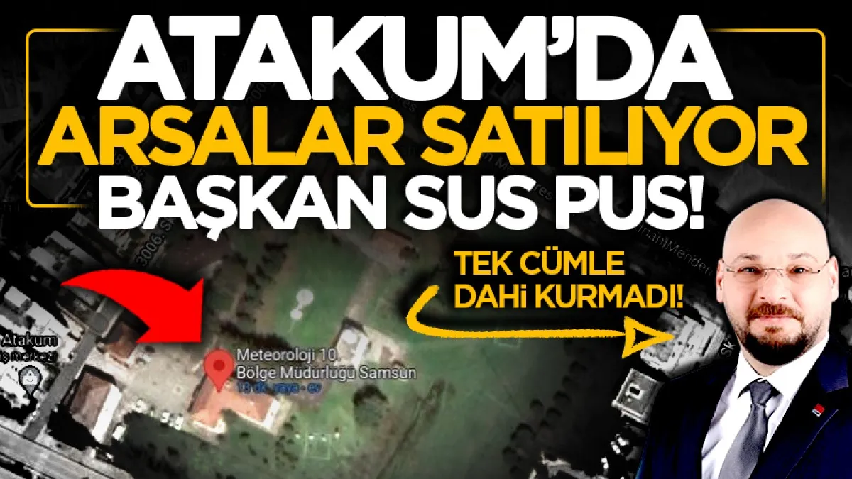 Atakum'da arsalar satılıyor Belediye Başkanı Serhat Türkel sus pus!