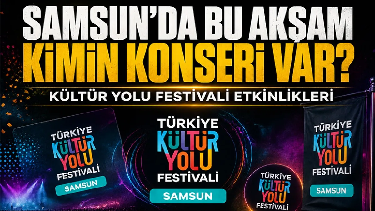 Samsun'da bu akşam hangi ünlünün konseri var? İşte Kültür Yolu Festivali etkinlikleri