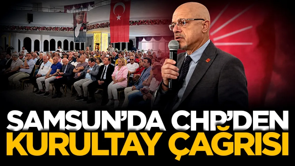 Samsun'da CHP'den kurultay çağrısı: Özgür Özel'e destek vurgusu