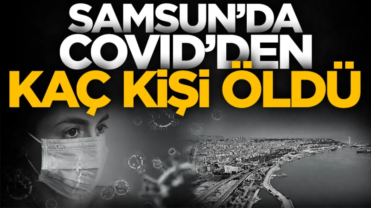 Samsun'da COVID-19'dan kaç kişi öldü?