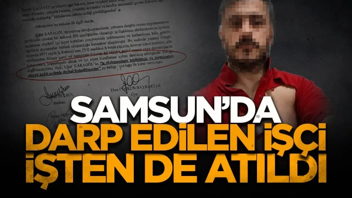 Samsun'da darp edilen işçi işten de atıldı