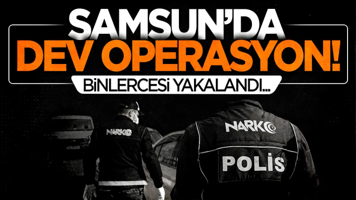 Samsun’da dev uyuşturucu operasyonu : Çok sayıda gözaltı