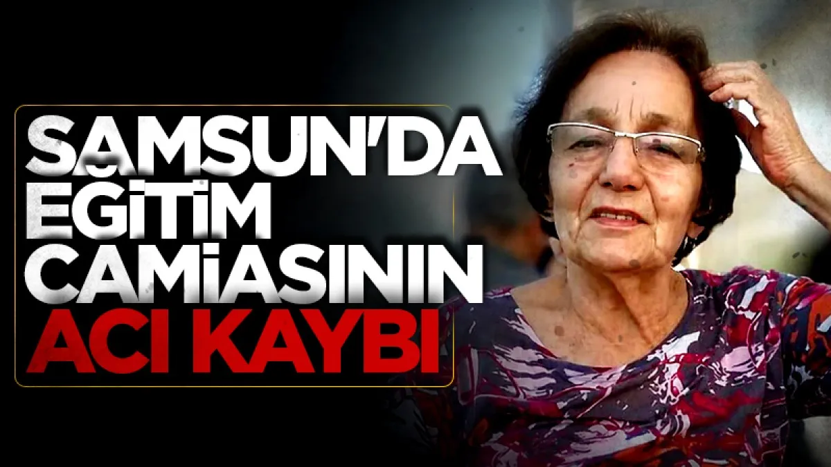 Samsun'da eğitim camiasının acı kaybı