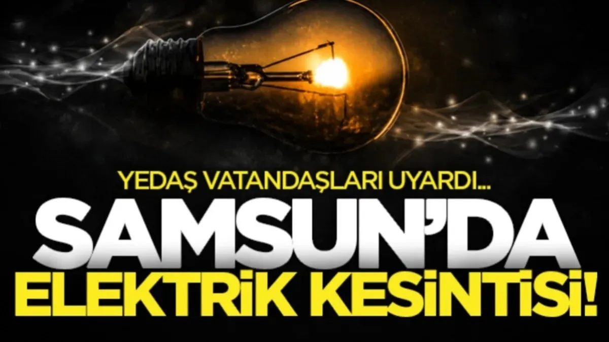 Samsun'da elektrik kesintisi var mı? YEDAŞ mahalle mahalle açıkladı (22 Haziran 2026)