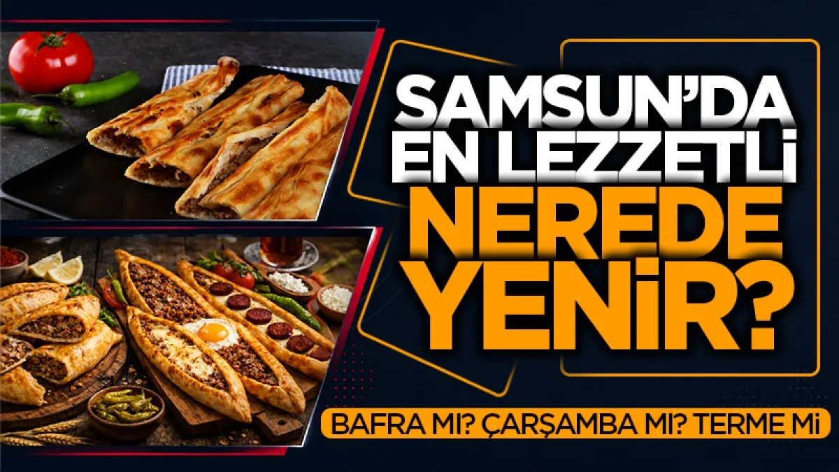 Samsun’da en lezzetli pide nerede yenir?