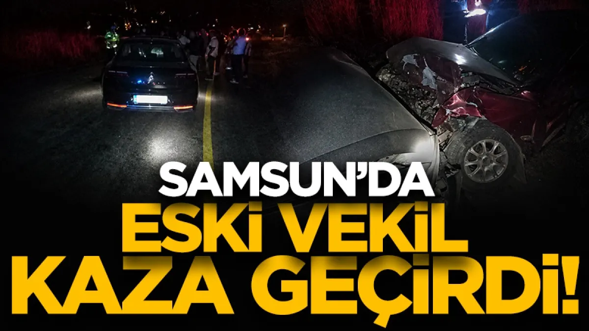 Samsun’da eski milletvekili Musa Uzunkaya trafik kazası geçirdi