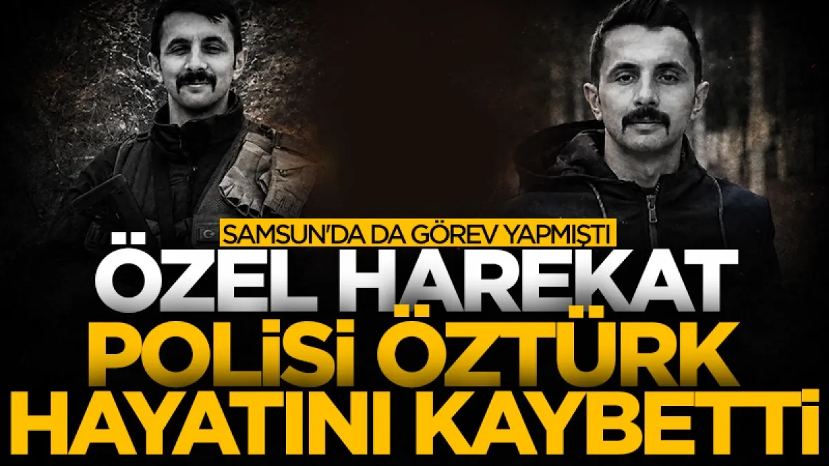 Samsun’da görev yapan özel harekat polisi Ceyhun Öztürk hayatını kaybetti